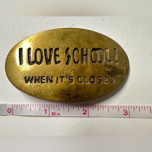 Solid Brass oval “I Love School! When  It’s Closed” Belt Buckle